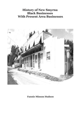 History of New Smyrna Black Businesses (With Present Area Businesses) by Hudson, Fannie Minson