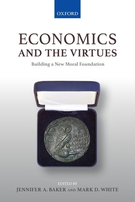 Economics and the Virtues: Building a New Moral Foundation by Baker, Jennifer A.