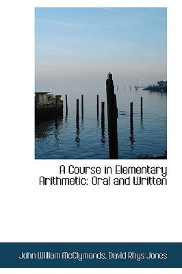 A Course in Elementary Arithmetic: Oral and Written by William McClymonds, David Rhys Jones