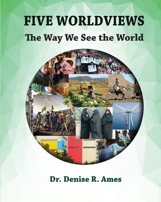 Five Worldviews: The Way We See the World by Ames, Denise