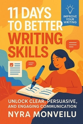 11 Days to Better Writing Skills: Unlock Clear, Persuasive, and Engaging Communication by Monveilu, Nyra