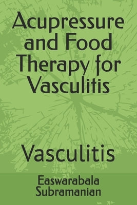 Acupressure and Food Therapy for Vasculitis: Vasculitis by Subramanian, Easwarabala