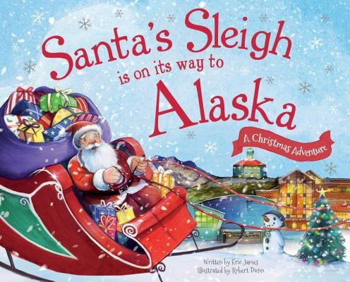 Santa's Sleigh Is on Its Way to Alaska: A Christmas Adventure by James, Eric