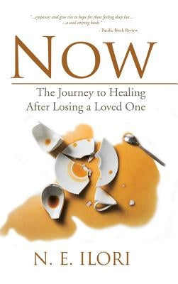 Now: The Journey to Healing After Losing a Loved One by Ilori, Nkechi E.