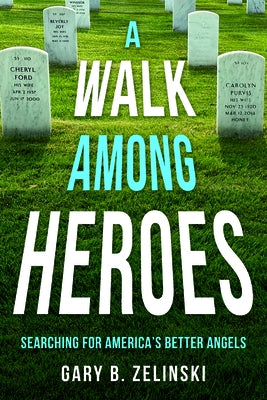 A Walk Among Heroes: Searching for America's Better Angels by Zelinski, Gary B.