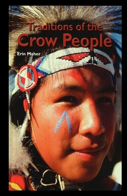 The Traditions of the Crow People by Maher, E.