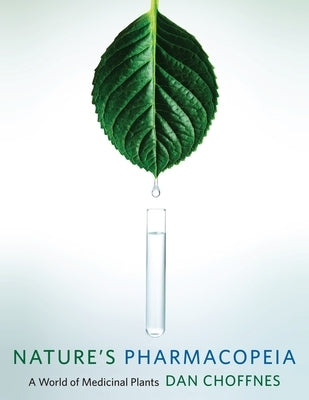 Nature's Pharmacopeia: A World of Medicinal Plants by Choffnes, Dan