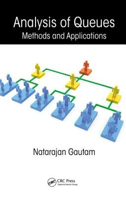 Analysis of Queues: Methods and Applications by Gautam, Natarajan