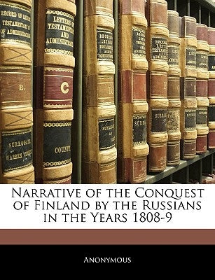 Narrative of the Conquest of Finland by the Russians in the Years 1808-9 by Anonymous