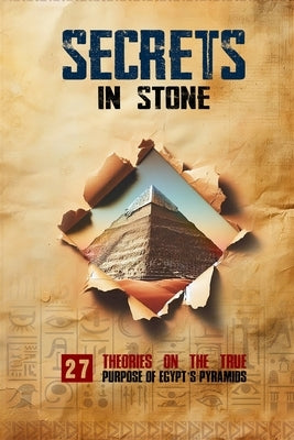 Secrets in Stone: 27 Theories on the True Purpose of Egypt's Pyramids by Young, J. Albert