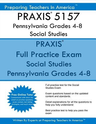 PRAXIS 5157 Pennsylvania Grades 4-8 Social Studies: PRAXIS II 5157 Social Studies by America, Preparing Teachers in
