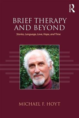 Brief Therapy and Beyond: Stories, Language, Love, Hope, and Time by Hoyt, Michael F.