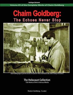 Chaim Goldberg: The Echoes Never Stop: The Holocaust Collection by Goldberg, Shalom