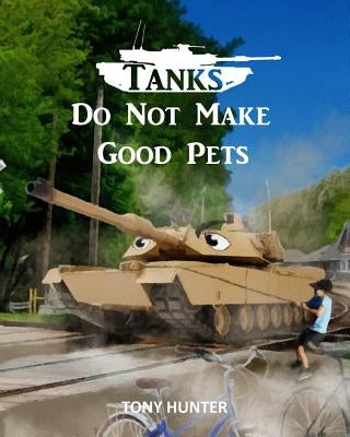 Tanks Do Not Make Good Pets by Hunter, Tony