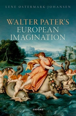 Walter Pater's European Imagination by ØStermark-Johansen, Lene