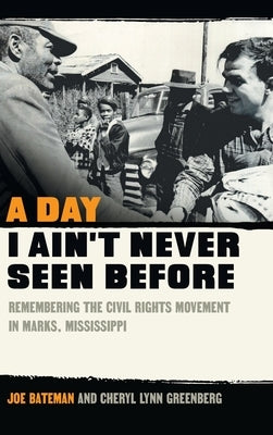 Day I Ain't Never Seen Before: Remembering the Civil Rights Movement in Marks, Mississippi by Greenberg, Cheryl Lynn