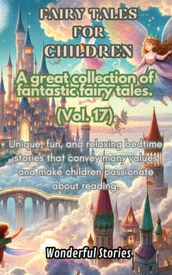Children's Fables A great collection of fantastic fables and fairy tales. (Vol.17): Unique, fun and relaxing bedtime stories, able to transmit many va by Stories, Wonderful