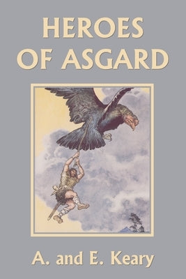 Heroes of Asgard (Premium Color Edition) (Yesterday's Classics) by Keary, A. And E.
