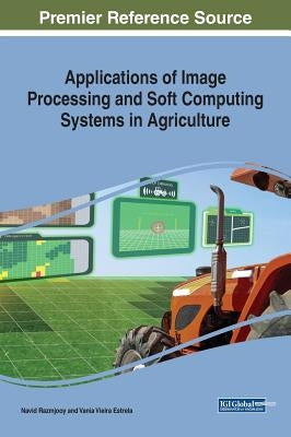Applications of Image Processing and Soft Computing Systems in Agriculture by Razmjooy, Navid