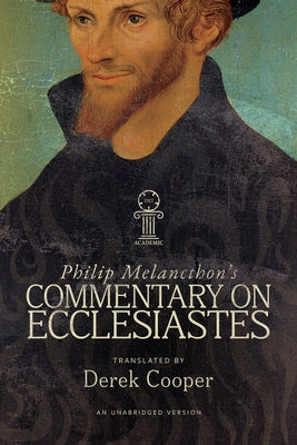 Philip Melanchthon's Commentary on Ecclesiastes: An Unabridged Translation by Cooper, Derek