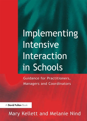 Implementing Intensive Interaction in Schools: Guidance for Practitioners, Managers and Co-ordinators by Kellett, Mary