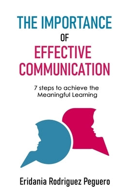 The Importance of Effective Communication: 7 steps to achieve the Meaningful Learning by Rodríguez Peguero, Eridania