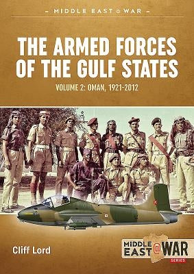The Armed Forces of the Gulf States: Oman, 1921-2012 by Lord, Cliff