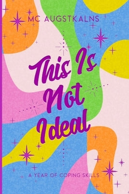 This Is Not Ideal: A Year of Coping Skills by Augstkalns, MC