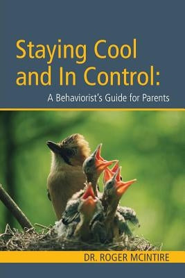 Stayiing Cool and in Control: A Behaviorist's Guide to Parenting by McIntire, Roger W.