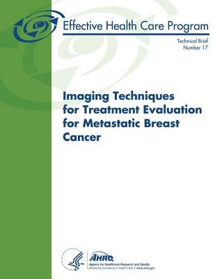 Imaging Techniques for Treatment Evaluation for Metastatic Breast Cancer: Technical Brief Number 17 by Human Services, U. S. Department of Heal