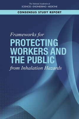 Frameworks for Protecting Workers and the Public from Inhalation Hazards by National Academies of Sciences Engineeri