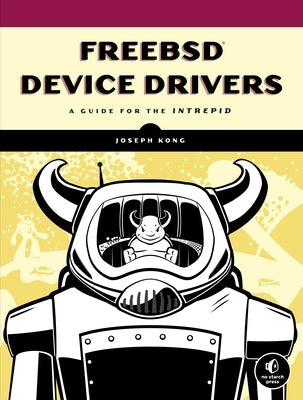 FreeBSD Device Drivers: A Guide for the Intrepid by Kong, Joseph
