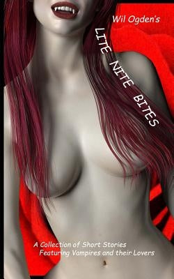 Lite Nite Bites: A Collection of Short Stories Featuring Vampires and Their Lovers by Ogden, Wil