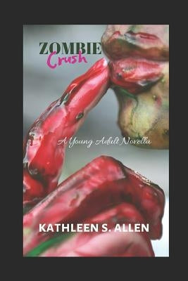 Zombie Crush: A Young Adult Novella by Allen, Kathleen S.