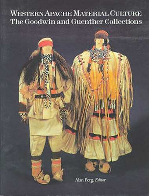 Western Apache Material Culture: The Goodwin and Guenther Collections by Ferg, Alan