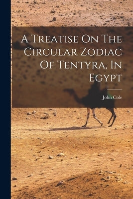 A Treatise On The Circular Zodiac Of Tentyra, In Egypt by (Purser )., John Cole