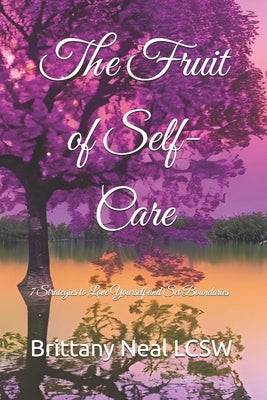 The Fruit of Self-Care: 7 Strategies to Love Yourself and Set Boundaries by Neal Lcsw, Brittany Renee