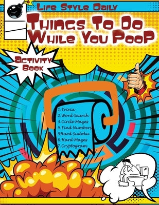 Things to Do While You Poop: Elevate Your Throne TimePuzzles, Trivia, and Quick Diversions for Lavatory Leisure by Style, Life Daily