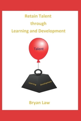 Retain Talent Through Learning and Development by Law, Bryan