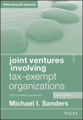 Joint Ventures Involving Tax-Exempt Organizations: 2019 Cumulative Supplement by Sanders, Michael I.