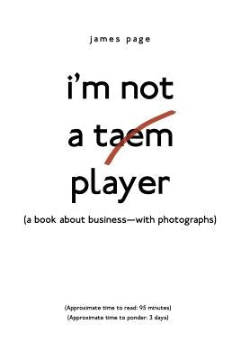 I'M Not a Taem Player: (A Book About Business-With Photographs) by Page, James