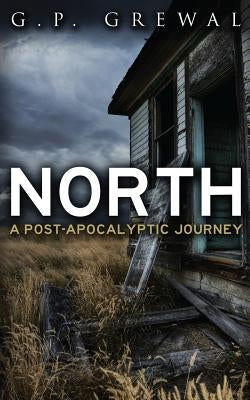 North: A Post-Apocalyptic Journey by Grewal, G. P.