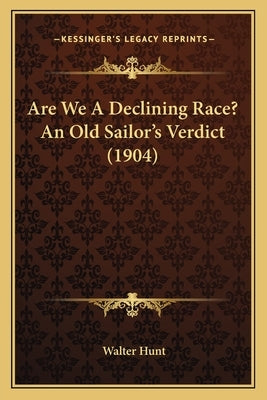Are We A Declining Race? An Old Sailor's Verdict (1904) by Hunt, Walter