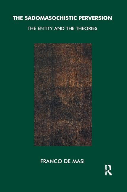 The Sadomasochistic Perversion: The Entity and the Theories by de Masi, Franco