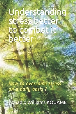 Understanding stress better to combat it better: How to overcome stress on a daily basis ? by Kouame, Kouadio Williams