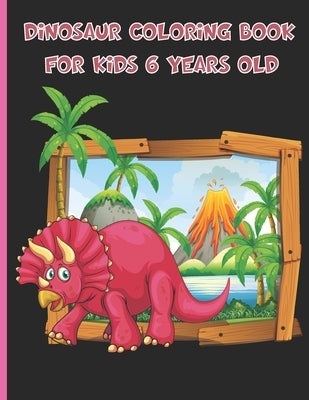 Dinosaur Coloring Book For Kids 6 Years Old: Unique Coloring Pages, Coloring Fun and Awesome Facts, Great Gift for Boys & Girls, Colour the dinosaurs by Creative, Lenoox Funny