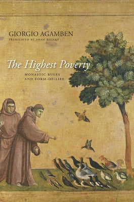 The Highest Poverty: Monastic Rules and Form-Of-Life by Agamben, Giorgio
