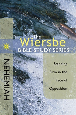 Nehemiah: Standing Firm in the Face of Opposition by Wiersbe, Warren W.