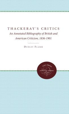 Thackeray's Critics: An Annotated Bibliography of British and American Criticism, 1836-1901 by Flamm, Dudley