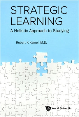 Strategic Learning: A Holistic Approach to Studying by Kamei, Robert K.